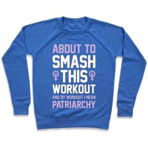 ABOUT TO SMASH THIS WORKOUT AND BY WORKOUT I MEAN PATRIARCHY CREWNECK